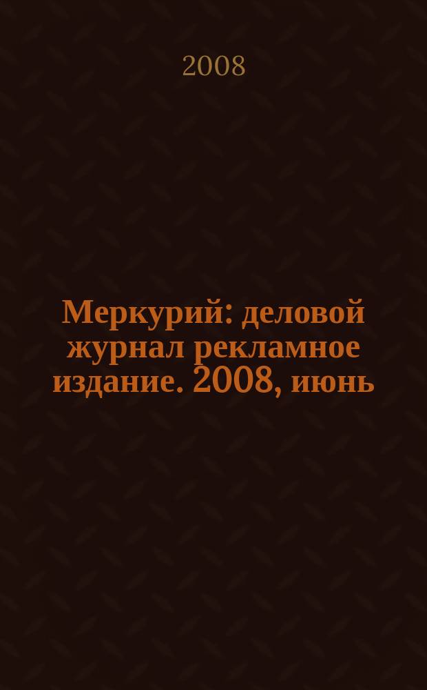 Меркурий : деловой журнал рекламное издание. 2008, июнь (111)