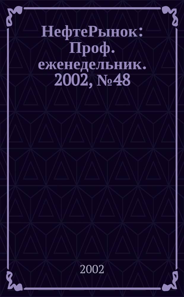 НефтеРынок : Проф. еженедельник. 2002, № 48 (261)