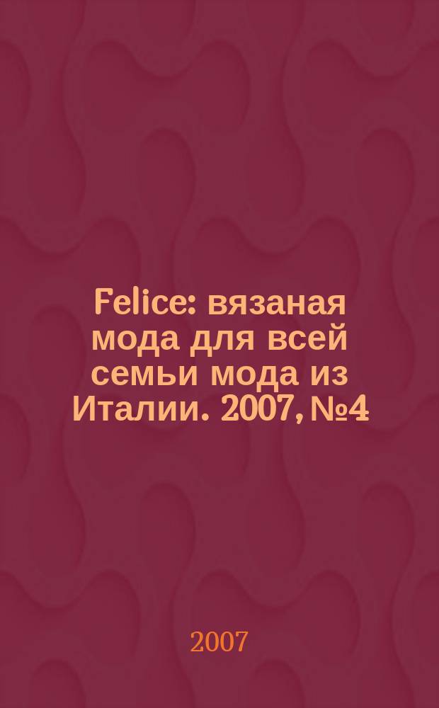 Felice : вязаная мода для всей семьи мода из Италии. 2007, № 4