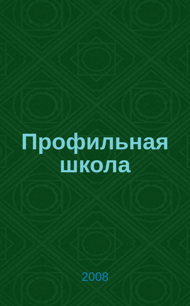 Профильная школа : Информ. и науч.-метод. журн. 2008, № 4 (31)