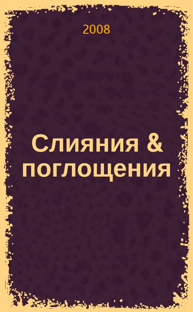 Слияния & поглощения : Первое изд. для профессионалов М&A в России Ежемес. аналит. журн. 2008, № 10 (68)