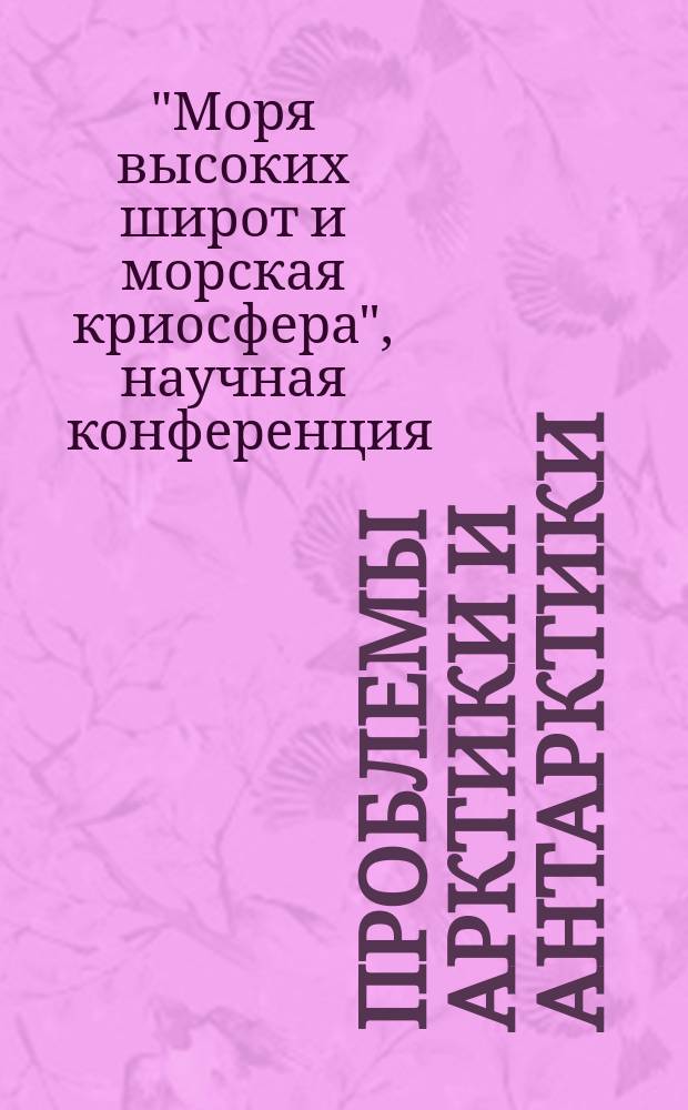 Проблемы Арктики и Антарктики : Сборник статей. 2008, № 1 (78) : Доклады научной конференции "Моря высоких широт и морская криосфера" (25-27 октября 2007 г., Санкт-Петербург, Арктический и антарктический научно-исследовательский институт)