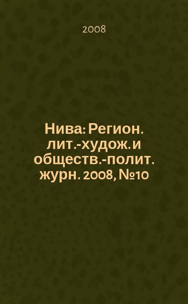 Нива : Регион. лит.-худож. и обществ.-полит. журн. 2008, № 10