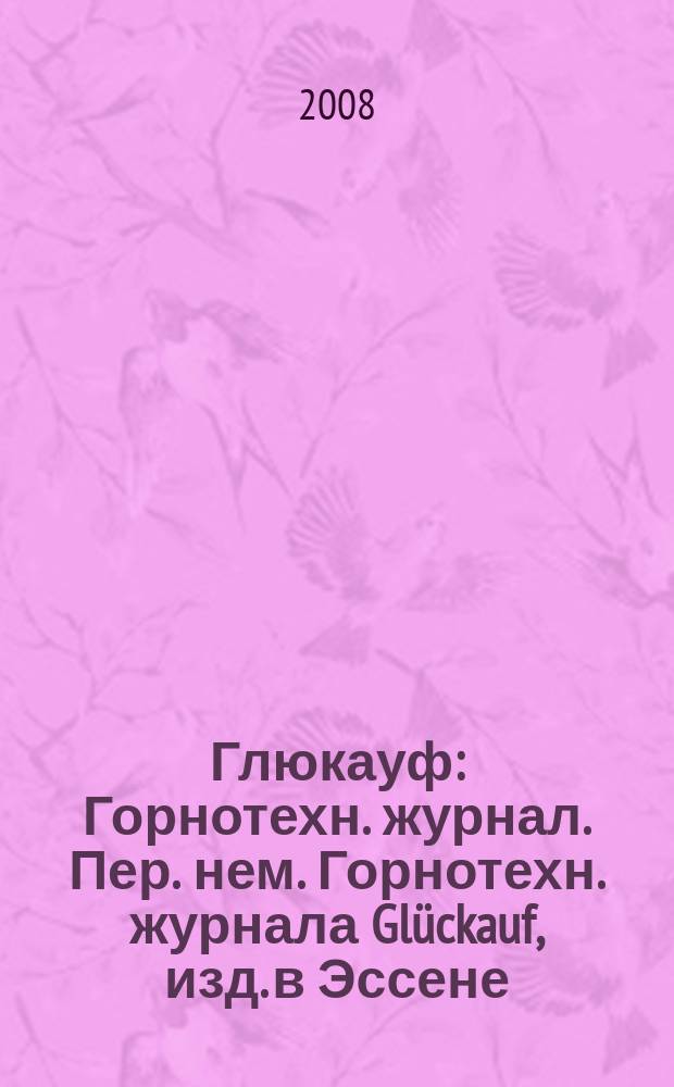 Глюкауф : Горнотехн. журнал. Пер. нем. Горнотехн. журнала Glückauf, изд. в Эссене (ФРГ). 2008, № 2 (3)