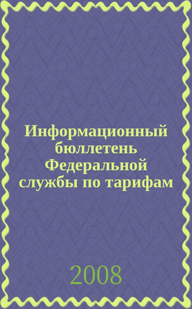 Информационный бюллетень Федеральной службы по тарифам : Офиц. изд. Федерал. службы по тарифам. 2008, № 34 (312)