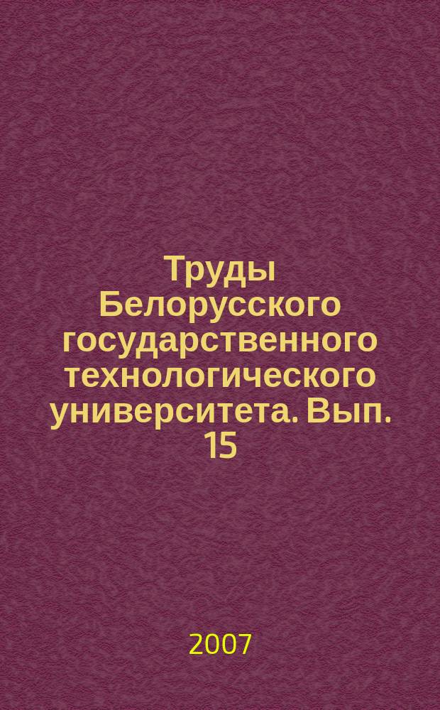 Труды Белорусского государственного технологического университета. Вып. 15