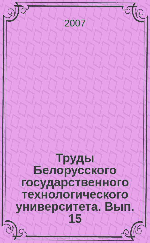 Труды Белорусского государственного технологического университета. Вып. 15