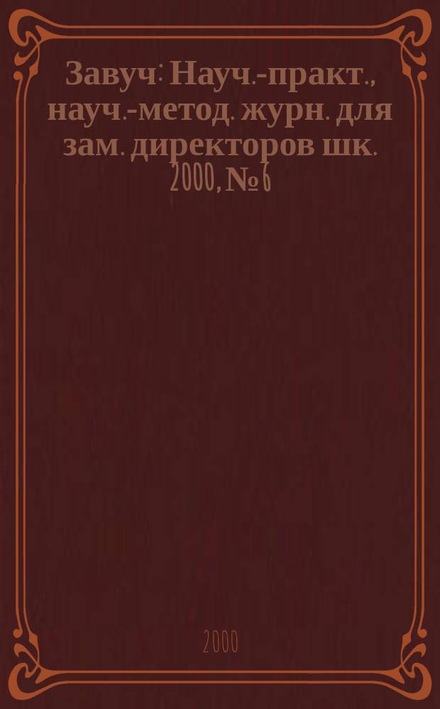 Завуч : Науч.-практ., науч.-метод. журн. для зам. директоров шк. 2000, № 6