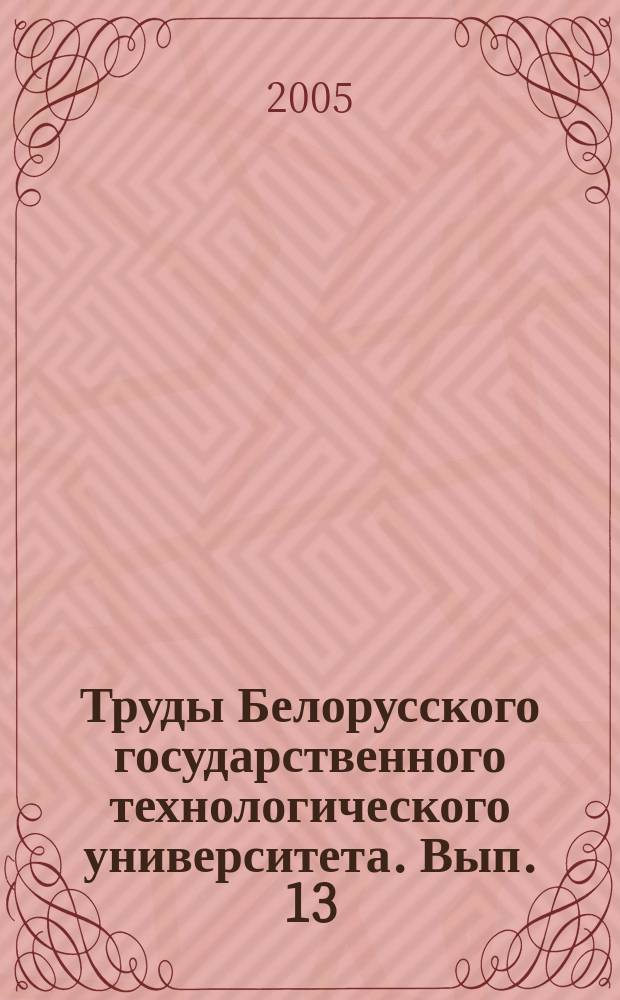 Труды Белорусского государственного технологического университета. Вып. 13