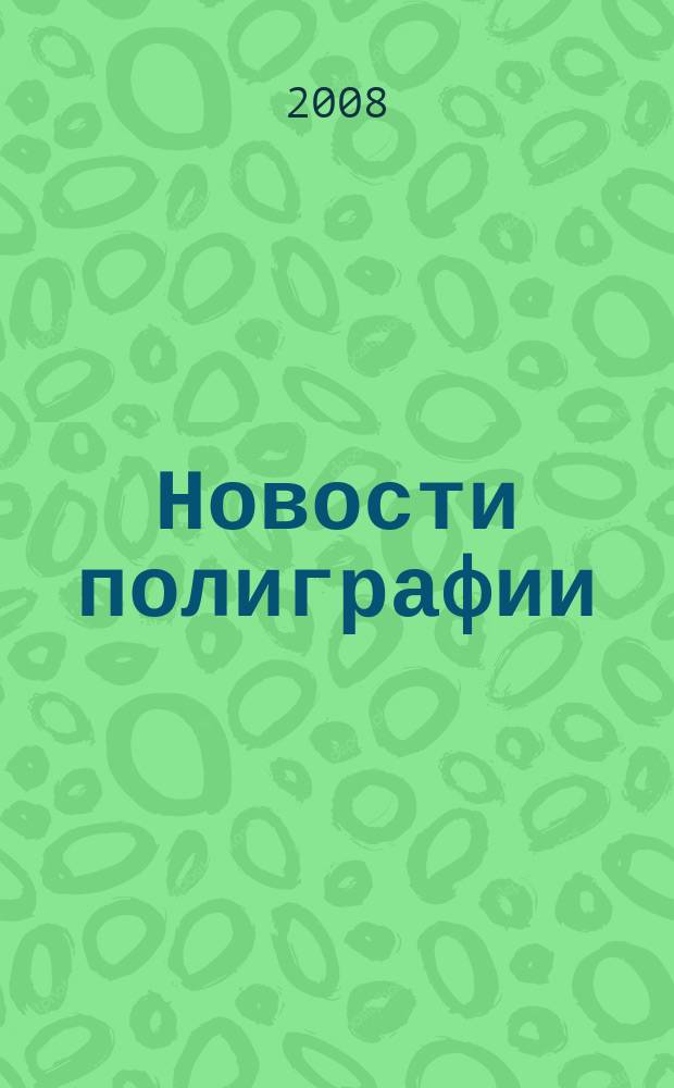Новости полиграфии : Актуал. информ. по вопр. технологии и упр. в полиграфии и изд. деле Новый журн. на рус. яз. для специалистов полиграфии и изд-в Проф. журн. для сотрудничества в обл. полиграфии России и др. стран СНГ. 2008, № 17 (312)