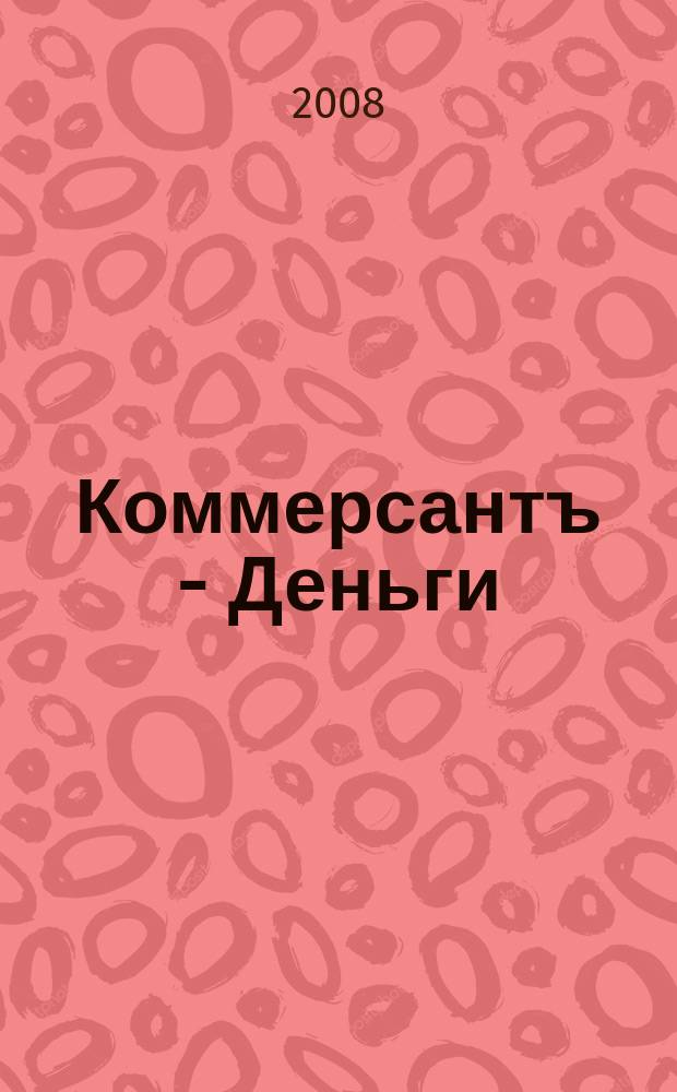 Коммерсантъ - Деньги : Экон. еженедельник Изд. дома "Коммерсантъ". 2008, № 39 (696)