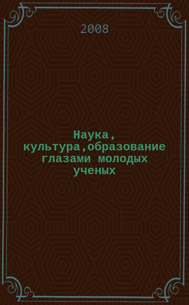 Наука, культура,образование глазами молодых ученых : аспирантские чтения : сборник материалов конференции