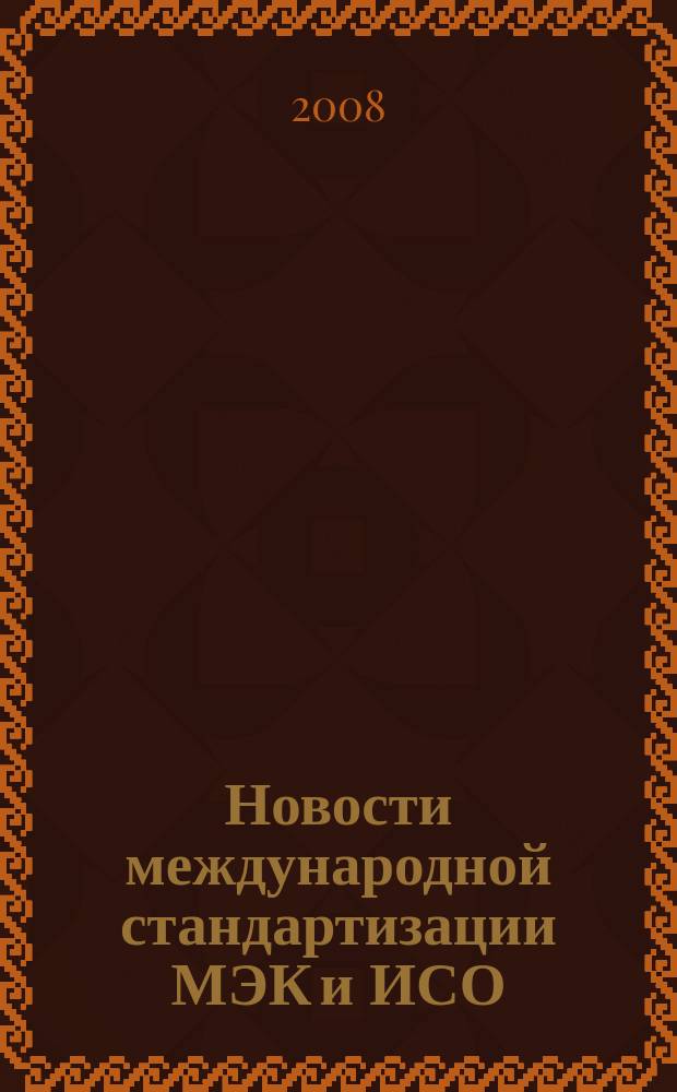 Новости международной стандартизации МЭК и ИСО : Информ. бюл. Орган Секретариата Рос. нац. ком. МЭК. 2008, № 3 (35)