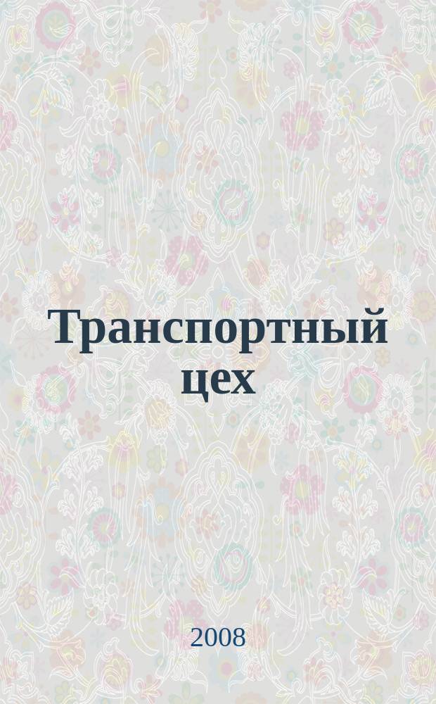 Транспортный цех : Произв.-техн. журн. 2008, № 10