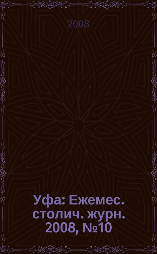 Уфа : Ежемес. столич. журн. 2008, № 10 (83)