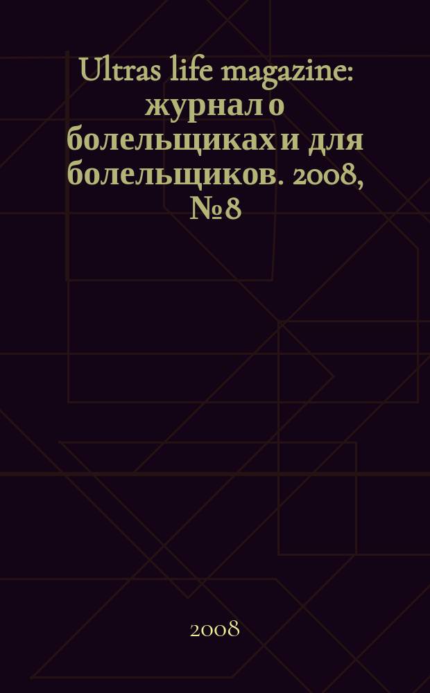 Ultras life magazine : журнал о болельщиках и для болельщиков. 2008, № 8 (10)