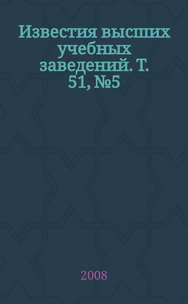 Известия высших учебных заведений. Т. 51, № 5