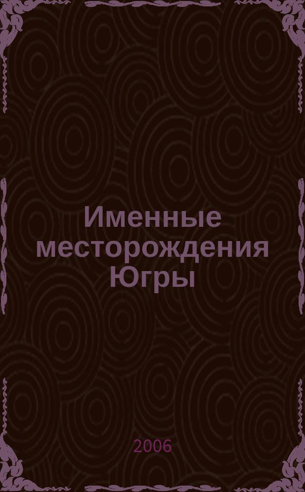 Именные месторождения Югры : историко-краеведческий сборник. Вып. 6 : Владимир Шпильман: смелые идеи