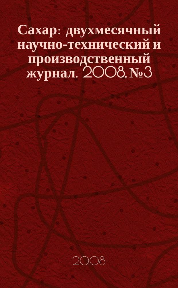 Сахар : двухмесячный научно-технический и производственный журнал. 2008, № 3
