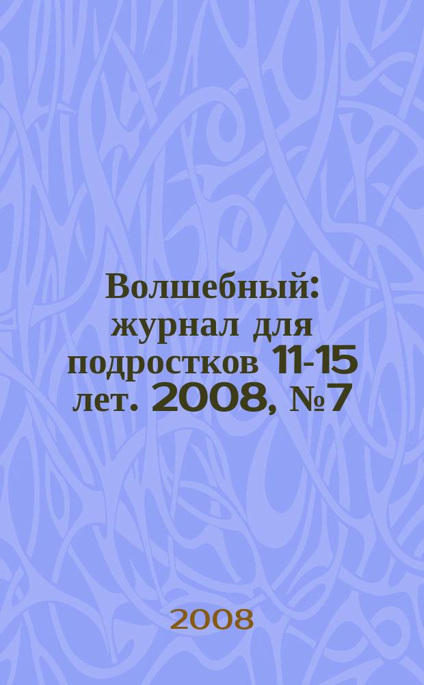 Волшебный : журнал для подростков 11-15 лет. 2008, № 7 (103)