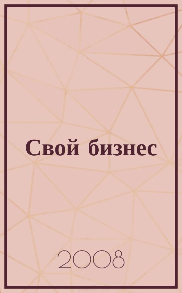 Свой бизнес : Журн. для предпринимателей. 2008, 6 (71)