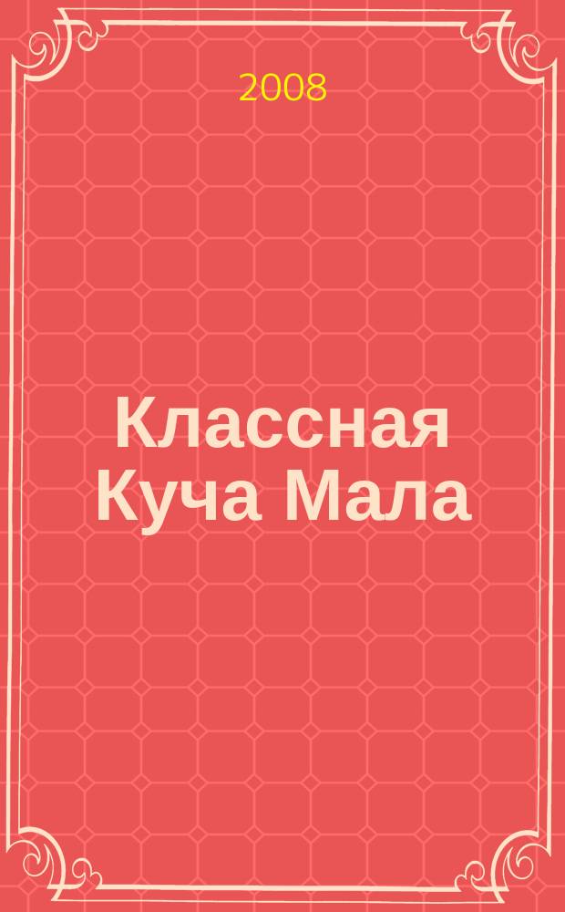 Классная Куча Мала : познавательно-развлекательный журнал для детей. 2008, янв.