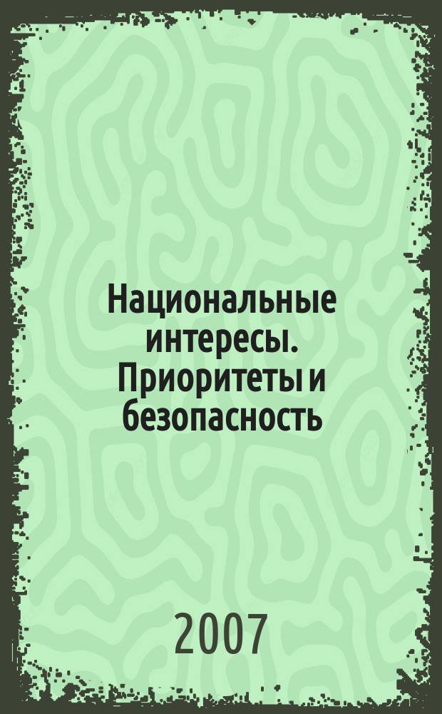 Национальные интересы. Приоритеты и безопасность : научно-практический и теоретический журнал. 2007, № 12 (21)
