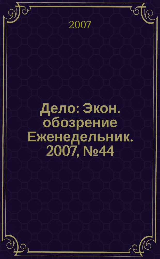 Дело : Экон. обозрение Еженедельник. 2007, № 44 (707)