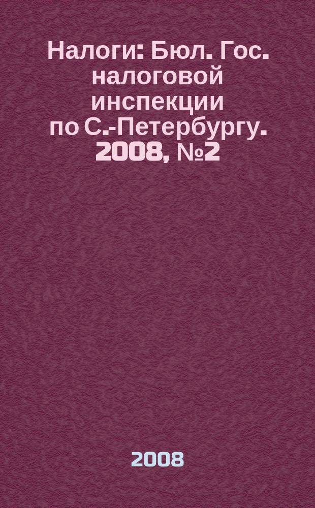 Налоги : Бюл. Гос. налоговой инспекции по С.-Петербургу. 2008, № 2 (242)