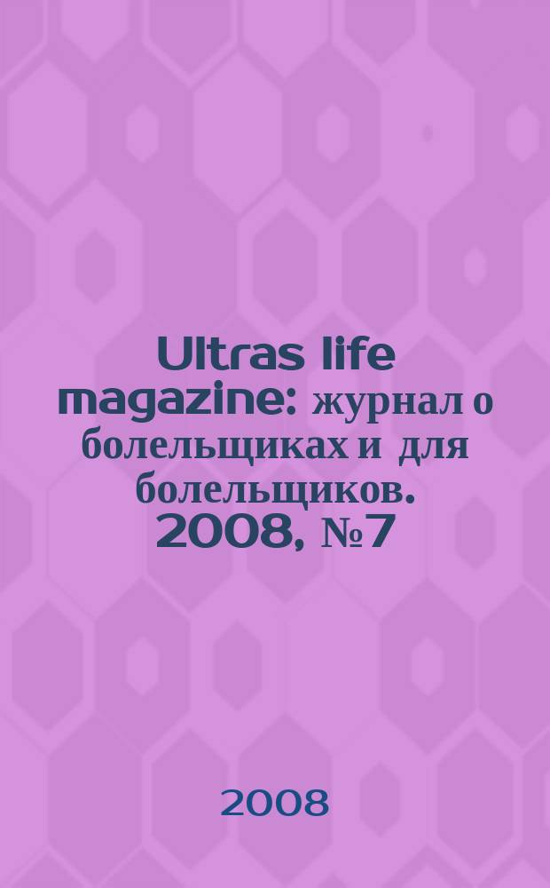 Ultras life magazine : журнал о болельщиках и для болельщиков. 2008, № 7 (9)