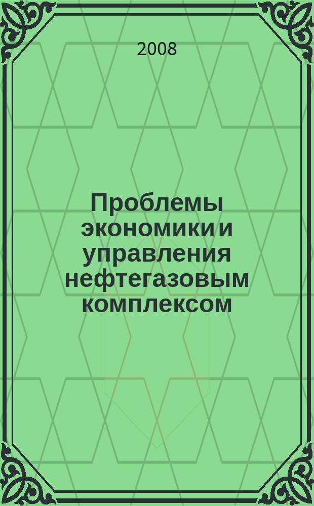 Проблемы экономики и управления нефтегазовым комплексом : Науч.-экон. журн. 2008, № 9