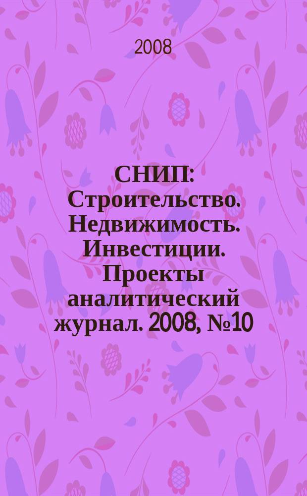 СНИП : Строительство. Недвижимость. Инвестиции. Проекты аналитический журнал. 2008, № 10 (22)