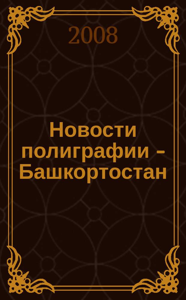 Новости полиграфии - Башкортостан : актуальная информация для специалистов полиграфии, издательского дела и рекламы издание Асоциации полиграфистов Республики Башкортостан. 2008, № 4 (4)