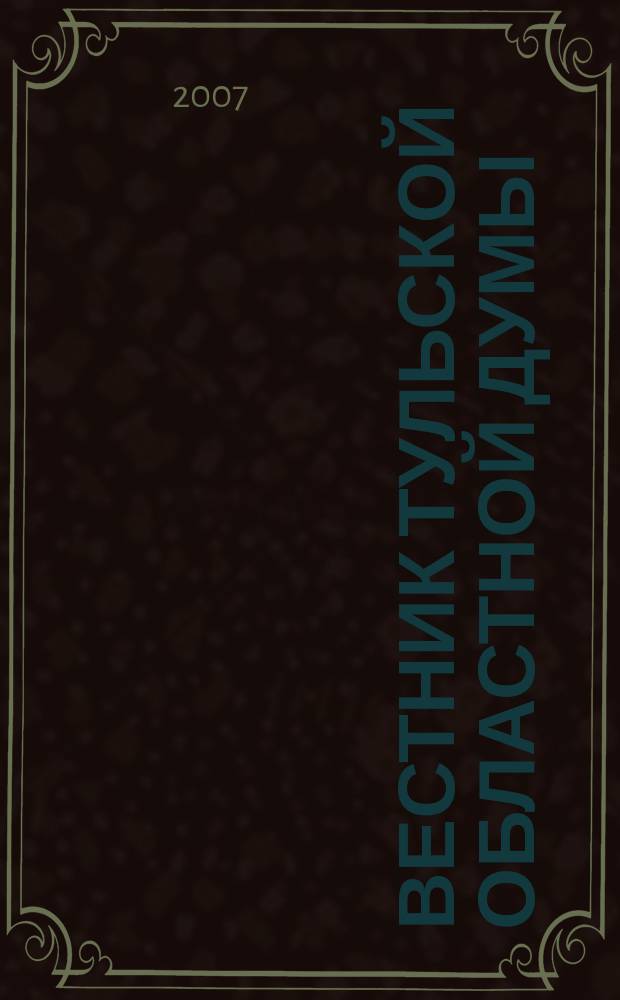 Вестник Тульской областной думы : Офиц. изд. 2007, № 11/12 (142/143), ч. 5 : Информация о работе Тульской областной Думы за 2007 г.