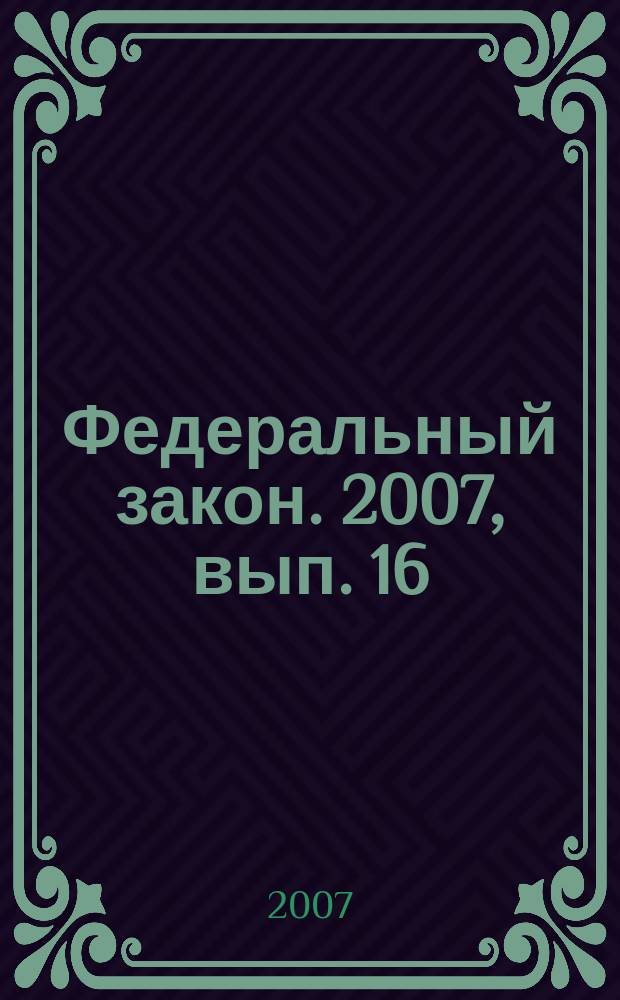 Федеральный закон. 2007, вып. 16 (378) : О валютном регулировании и валютном контроле