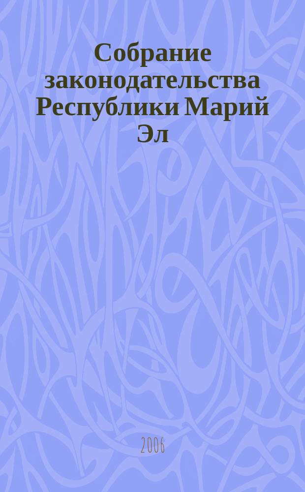 Собрание законодательства Республики Марий Эл : Офиц. изд. 2006, № 6 (138)