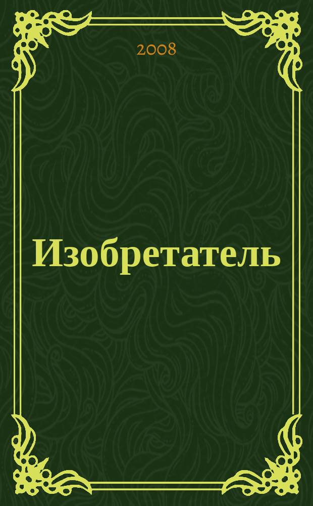 Изобретатель : Ежемес. науч.-практ. журн. 2008, № 10 (106)