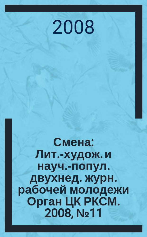 Смена : Лит.-худож. и науч.-попул. двухнед. журн. рабочей молодежи Орган ЦК РКСМ. 2008, № 11 (1729)