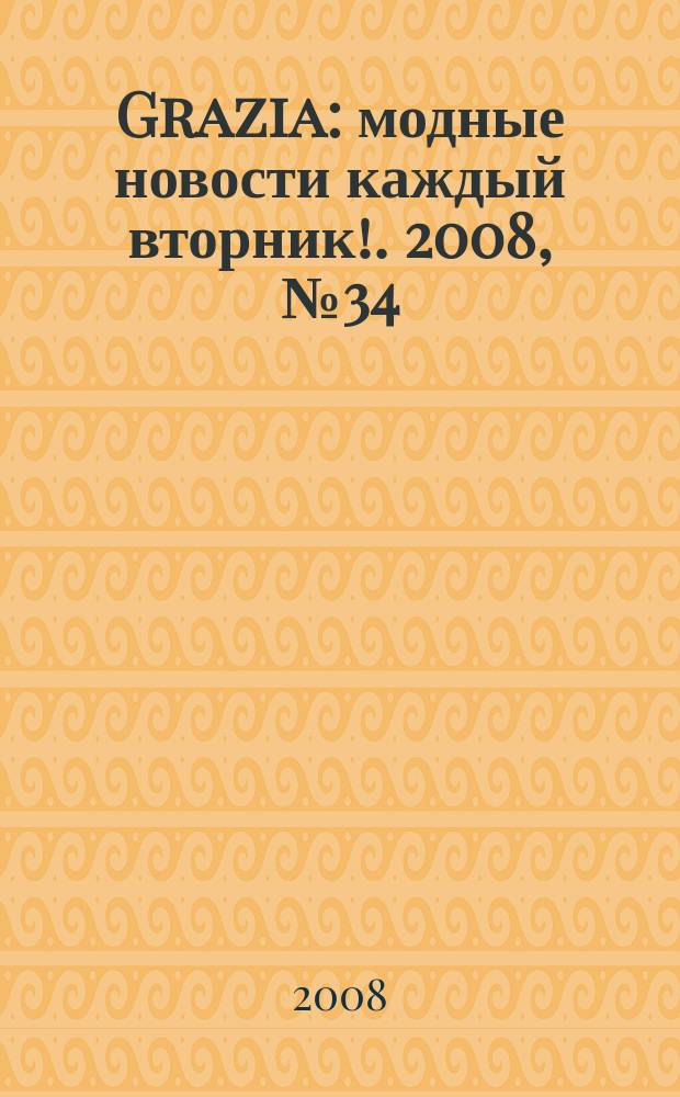 Grazia : модные новости каждый вторник !. 2008, № 34
