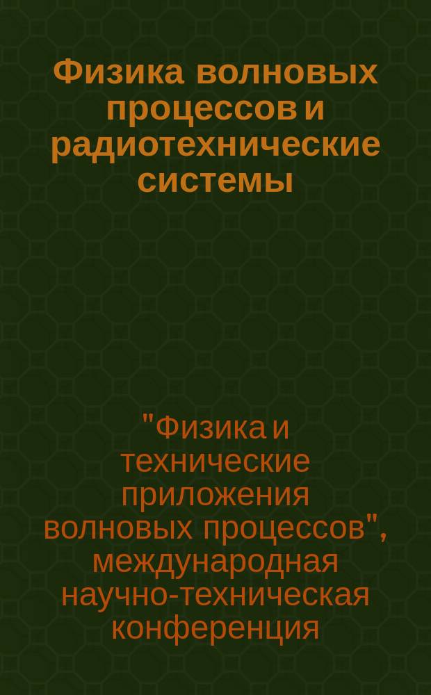 Физика волновых процессов и радиотехнические системы : Период. теорет. и науч.-практ. журн. Т. 11, № 3 : Пленарные доклады VII Международной научно-технической конференции "Физика и технические приложения волновых процессов", 15-21 сентября 2008 года (Самара, Россия)
