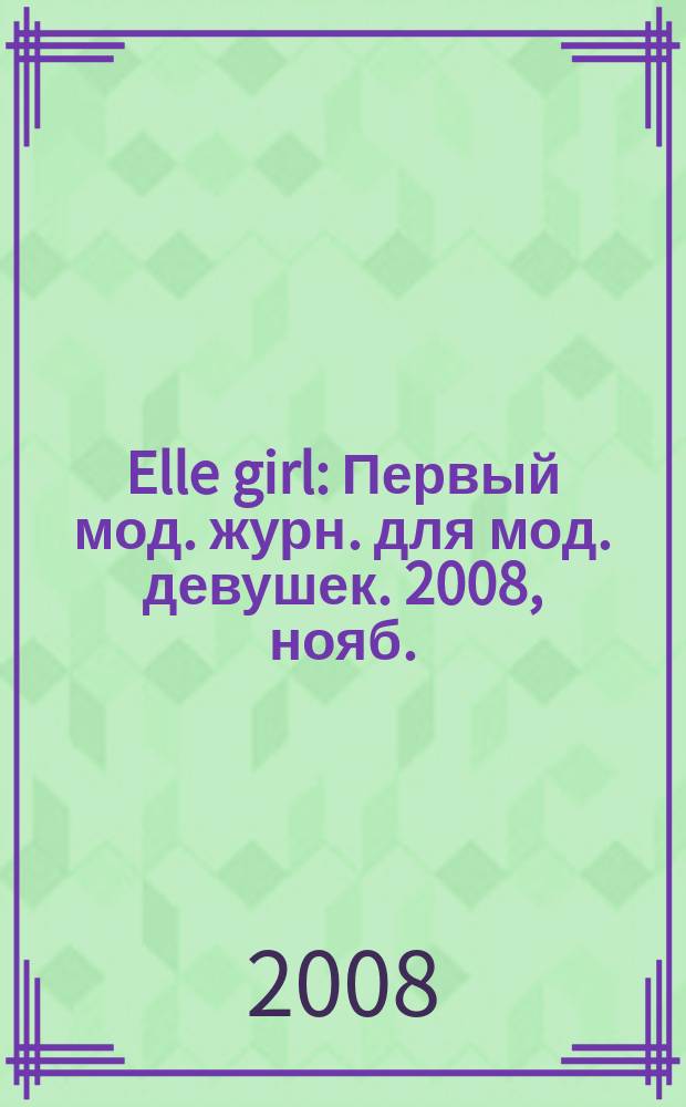 Elle girl : Первый мод. журн. для мод. девушек. 2008, нояб. (65)
