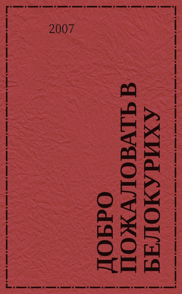 Добро пожаловать в Белокуриху : информационно-рекламный журнал курорта Белокуриха. 2007, № 2