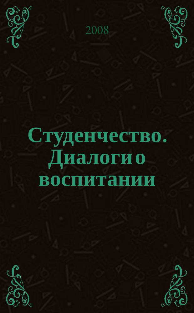 Студенчество. Диалоги о воспитании : Журн. для преподавателей и студентов. 2008, № 5 (41)