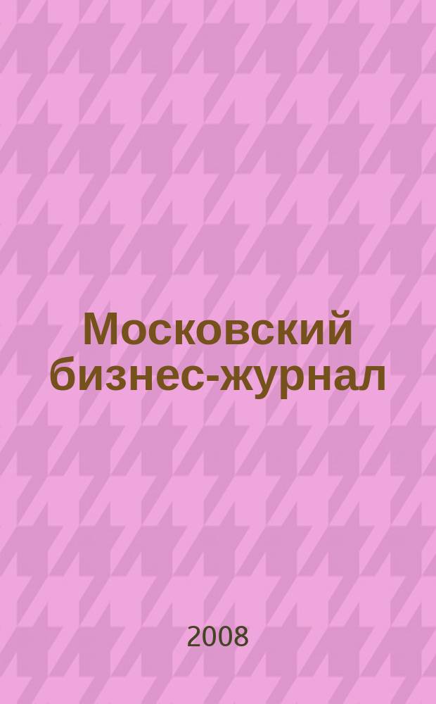 Московский бизнес-журнал : для малого и среднего бизнеса. 2008, № 20 (153)
