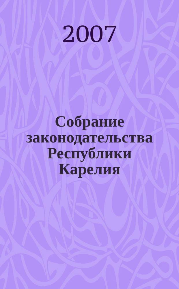 Собрание законодательства Республики Карелия : Офиц. изд. Пред. правительства и Законодат. Собр. Республики Карелия. 2007, № 10