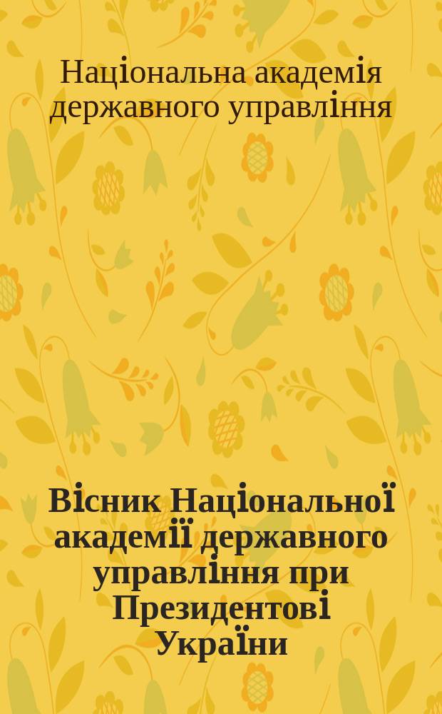 Вiсник Нацiональноï академiï державного управлiння при Президентовi Украïни : науковий журнал