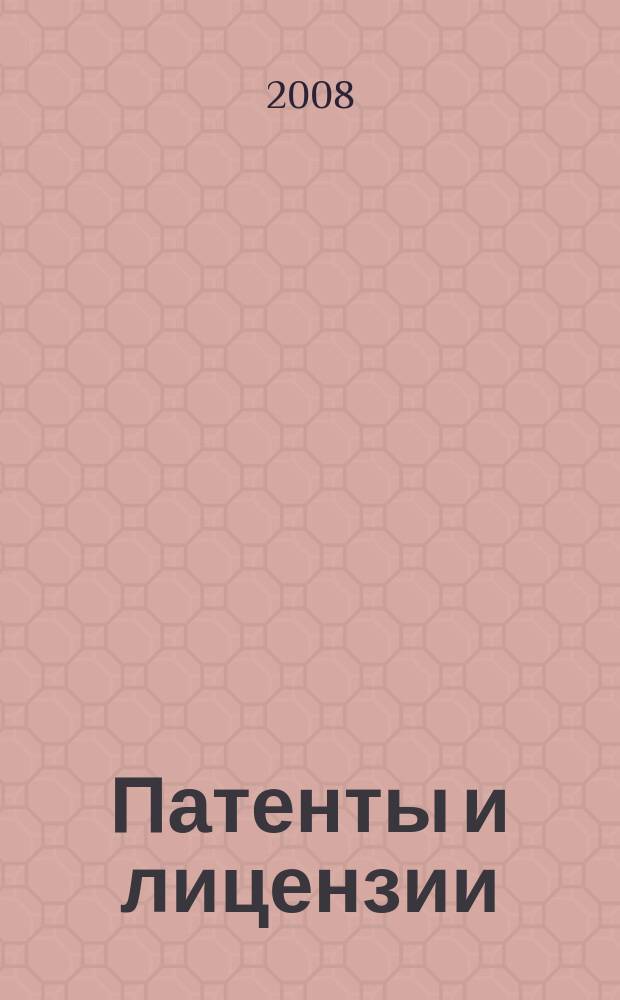 Патенты и лицензии : Ежемес. теорет. и практ. журн. Орган Гос. ком. по изобрет. и открытиям при ГКНТ СССР. 2008, 9