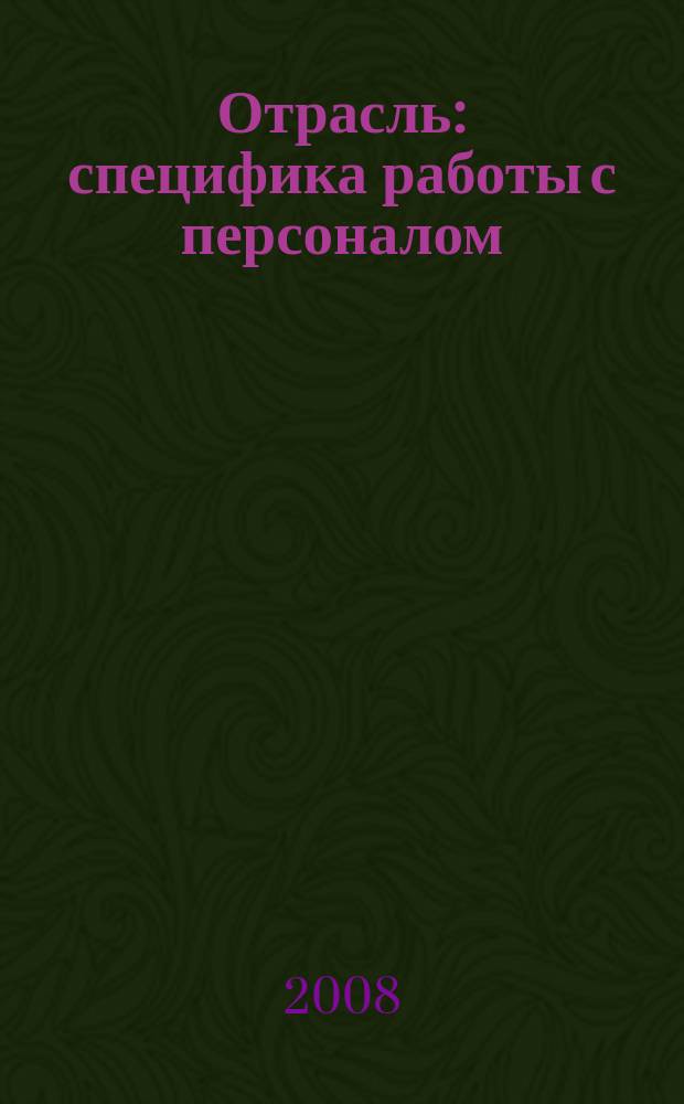 Отрасль: специфика работы с персоналом : тематическое приложение к журналу "Кадровое дело". Вып. 3 : IT-компании