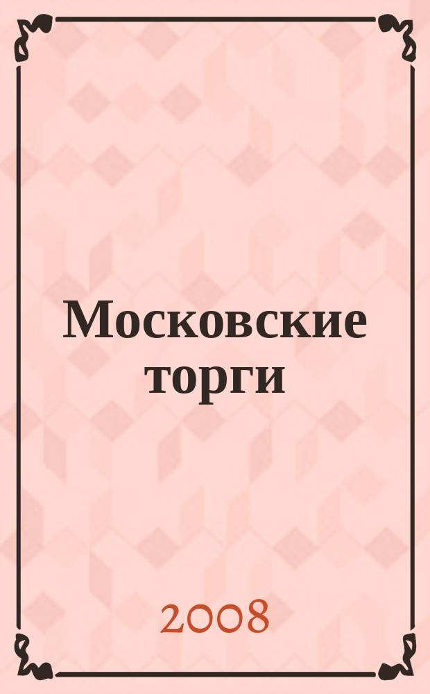 Московские торги : бюллетень оперативной информации официальное издание мэра и правительства Москвы. 2008, № 84/229 ч. 1