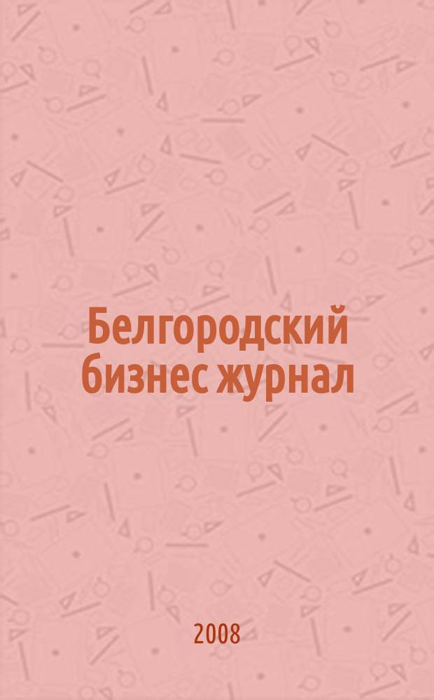 Белгородский бизнес журнал : для малого и среднего бизнеса. 2008, № 21/22 (49)